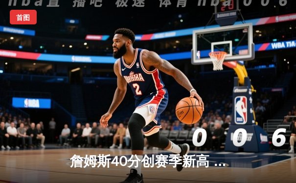 詹姆斯40分创赛季新高 湖人加时险胜勇士锁定季后赛席位