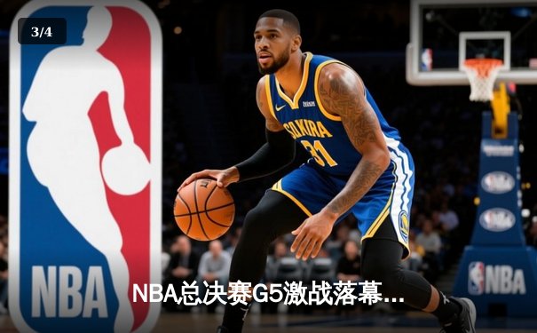 NBA总决赛G5激战落幕，掘金险胜热火夺得赛点 - 3