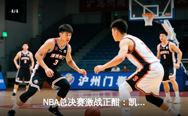 NBA总决赛激战正酣：凯尔特人逆转勇士，塔图姆砍下34分带队取胜 - 4