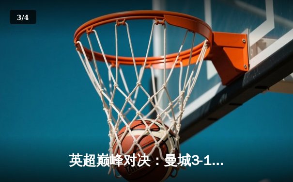 英超巅峰对决：曼城3-1逆转曼联，哈兰德双响锁定胜局 - 3