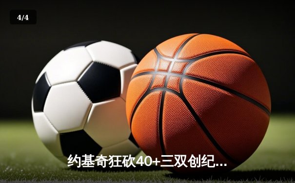 约基奇狂砍40+三双创纪录，掘金加时险胜勇士迎六连胜 - 4