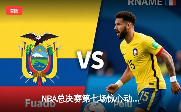 NBA总决赛第七场惊心动魄，湖人队加时赛逆转夺冠