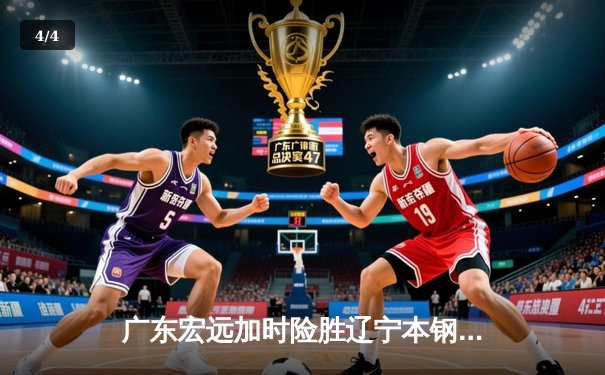 广东宏远加时险胜辽宁本钢，赵睿关键三分锁定胜局 - 4