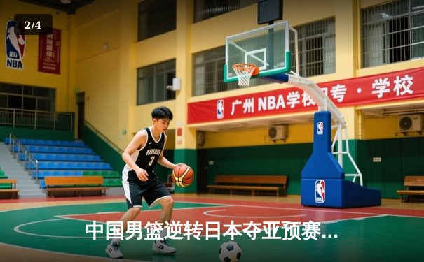 中国男篮逆转日本夺亚预赛关键战，胡金秋狂砍23+13统治内线 - 2